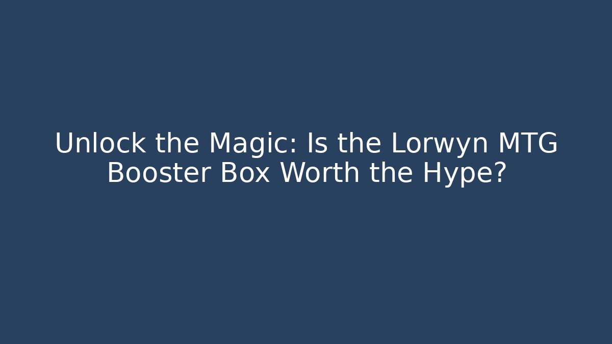 Unlock the Magic: Is the Lorwyn MTG Booster Box Worth the Hype?