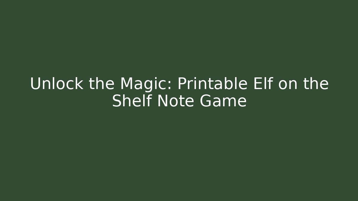Unlock the Magic: Printable Elf on the Shelf Note Game