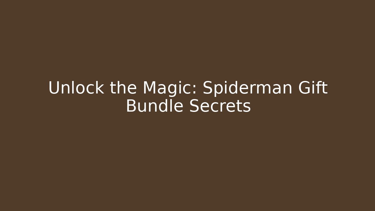 Unlock the Magic: Spiderman Gift Bundle Secrets
