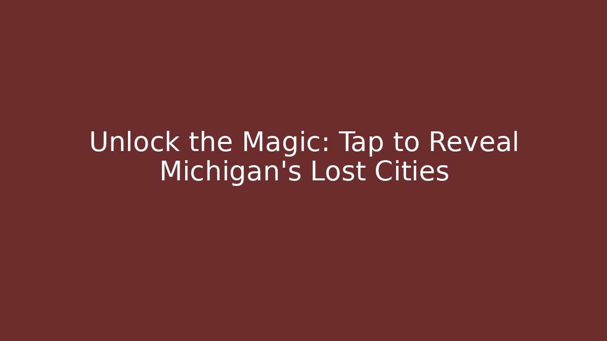 Unlock the Magic: Tap to Reveal Michigan's Lost Cities - Critter Realm