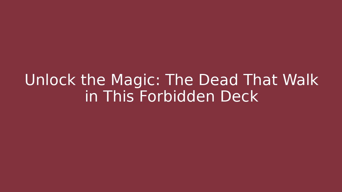 Unlock the Magic: The Dead That Walk in This Forbidden Deck - Critter Realm