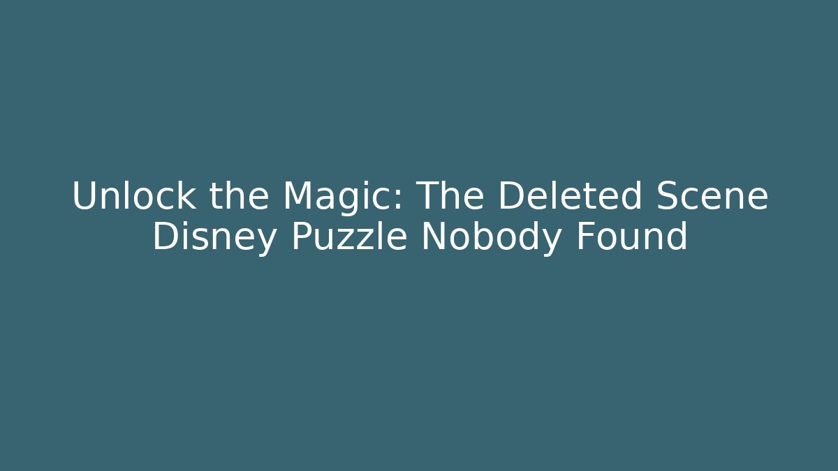 Unlock the Magic: The Deleted Scene Disney Puzzle Nobody Found