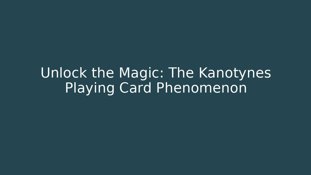 Unlock the Magic: The Kanotynes Playing Card Phenomenon