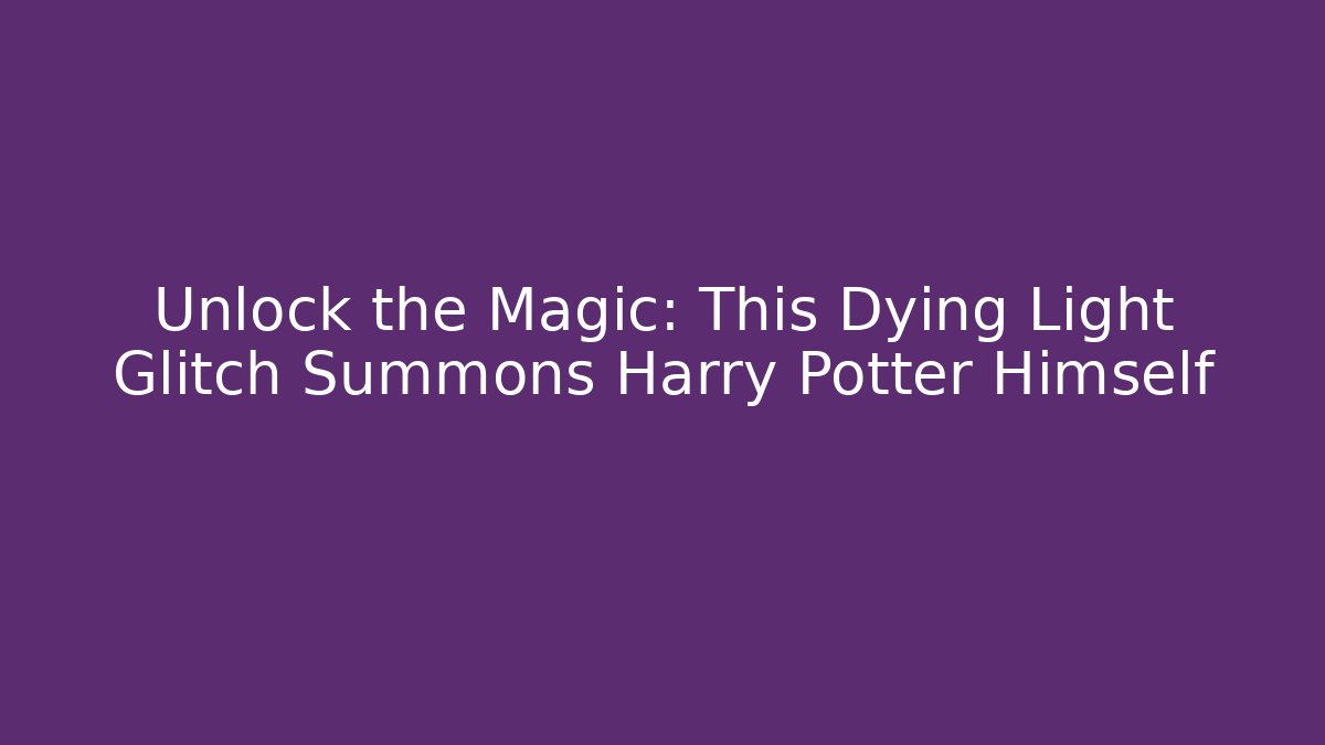 Unlock the Magic: This Dying Light Glitch Summons Harry Potter Himself