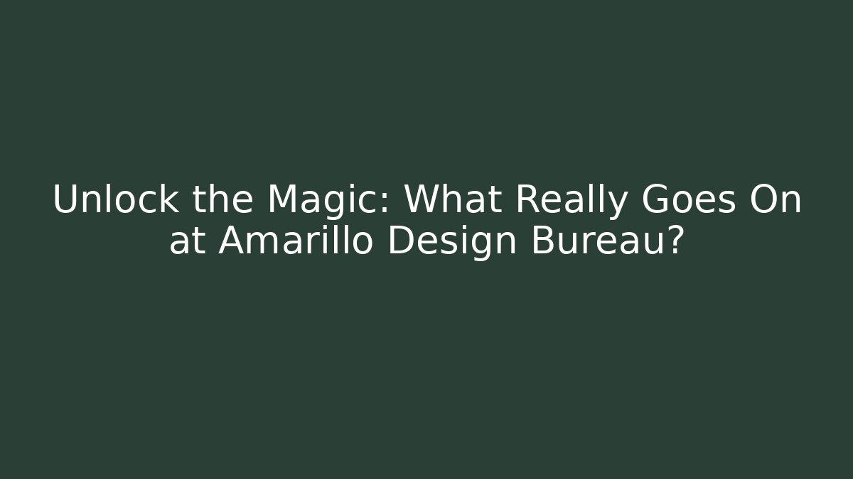 Unlock the Magic: What Really Goes On at Amarillo Design Bureau?