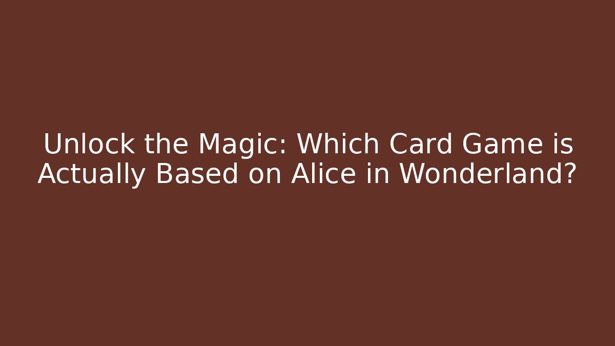 Unlock the Magic: Which Card Game is Actually Based on Alice in Wonderland?