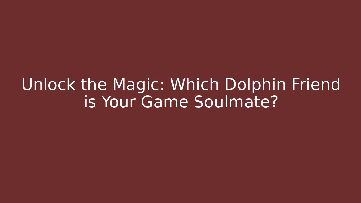 Unlock the Magic: Which Dolphin Friend is Your Game Soulmate?