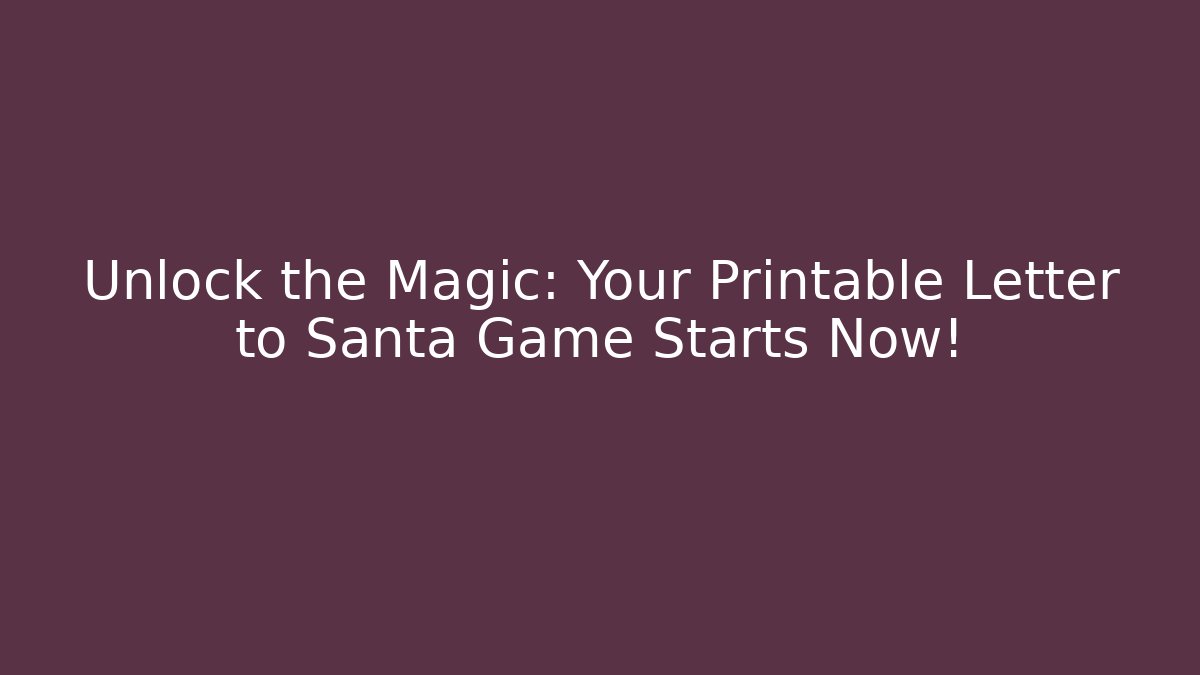 Unlock the Magic: Your Printable Letter to Santa Game Starts Now!