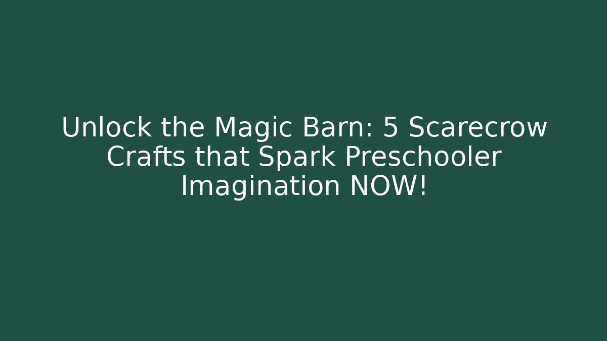 Unlock the Magic Barn: 5 Scarecrow Crafts that Spark Preschooler Imagination NOW! - Critter Realm