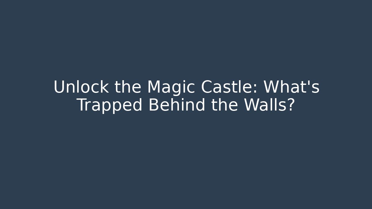 Unlock the Magic Castle: What’s Trapped Behind the Walls?