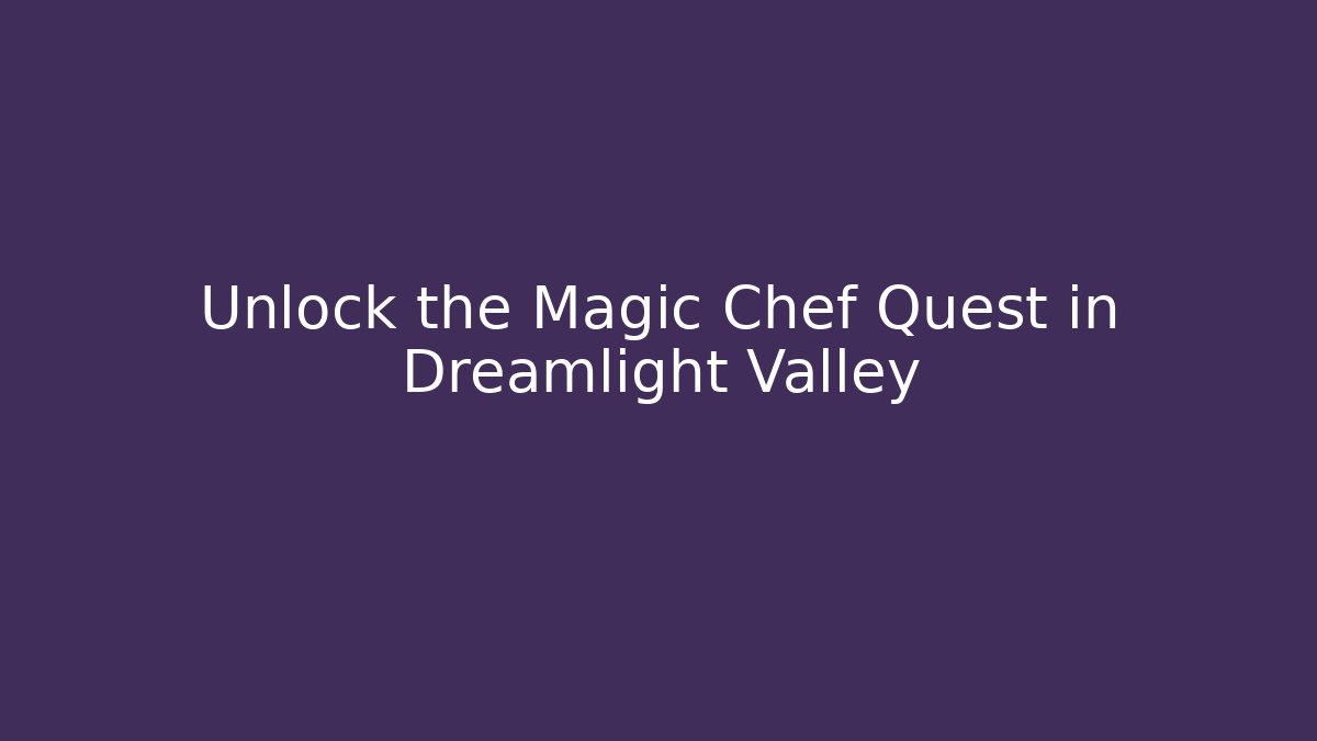 Unlock the Magic Chef Quest in Dreamlight Valley