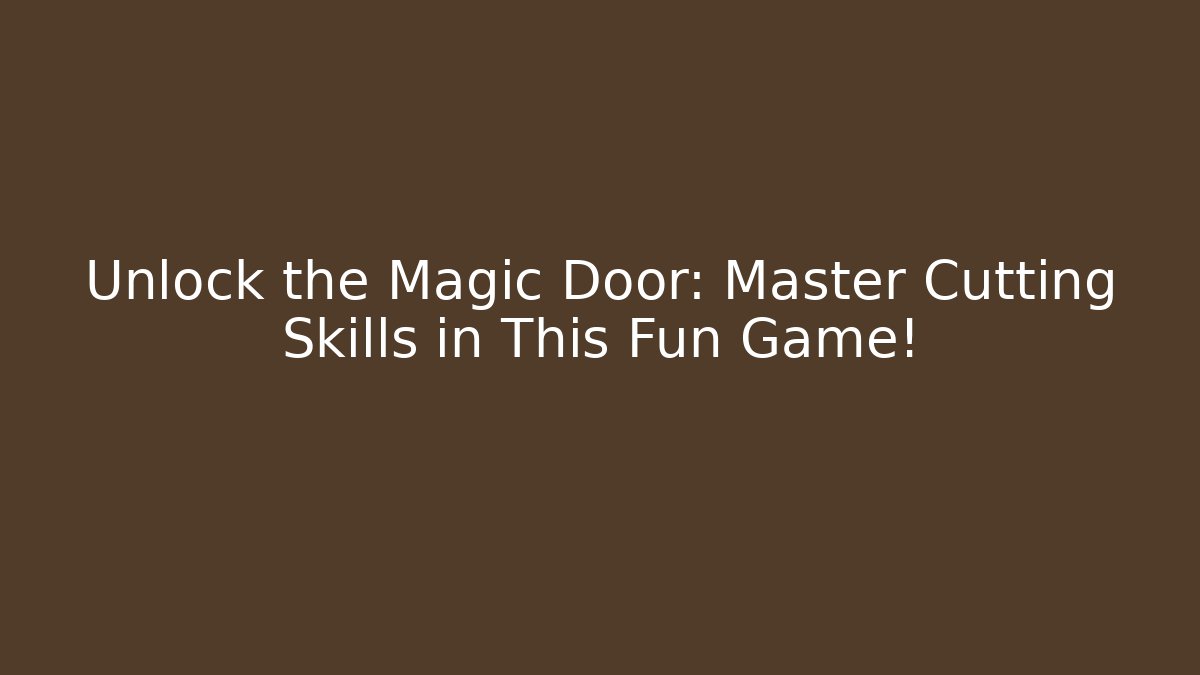 Unlock the Magic Door: Master Cutting Skills in This Fun Game!