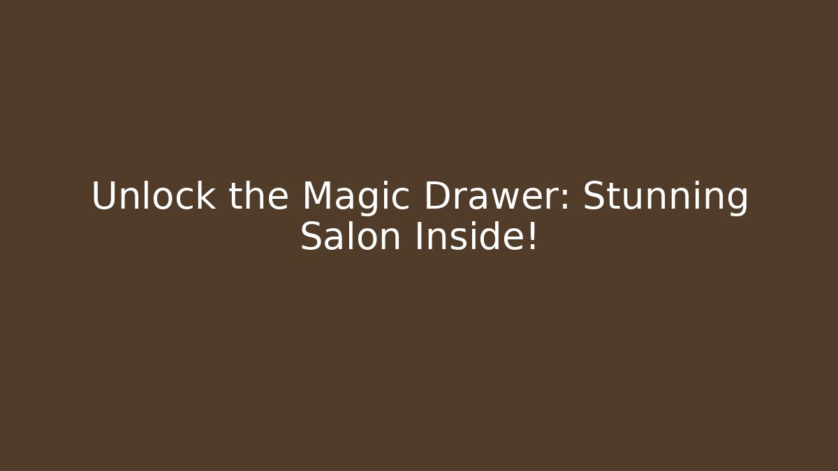 Unlock the Magic Drawer: Stunning Salon Inside!