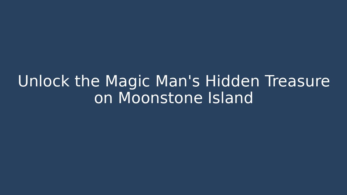 Unlock the Magic Man's Hidden Treasure on Moonstone Island