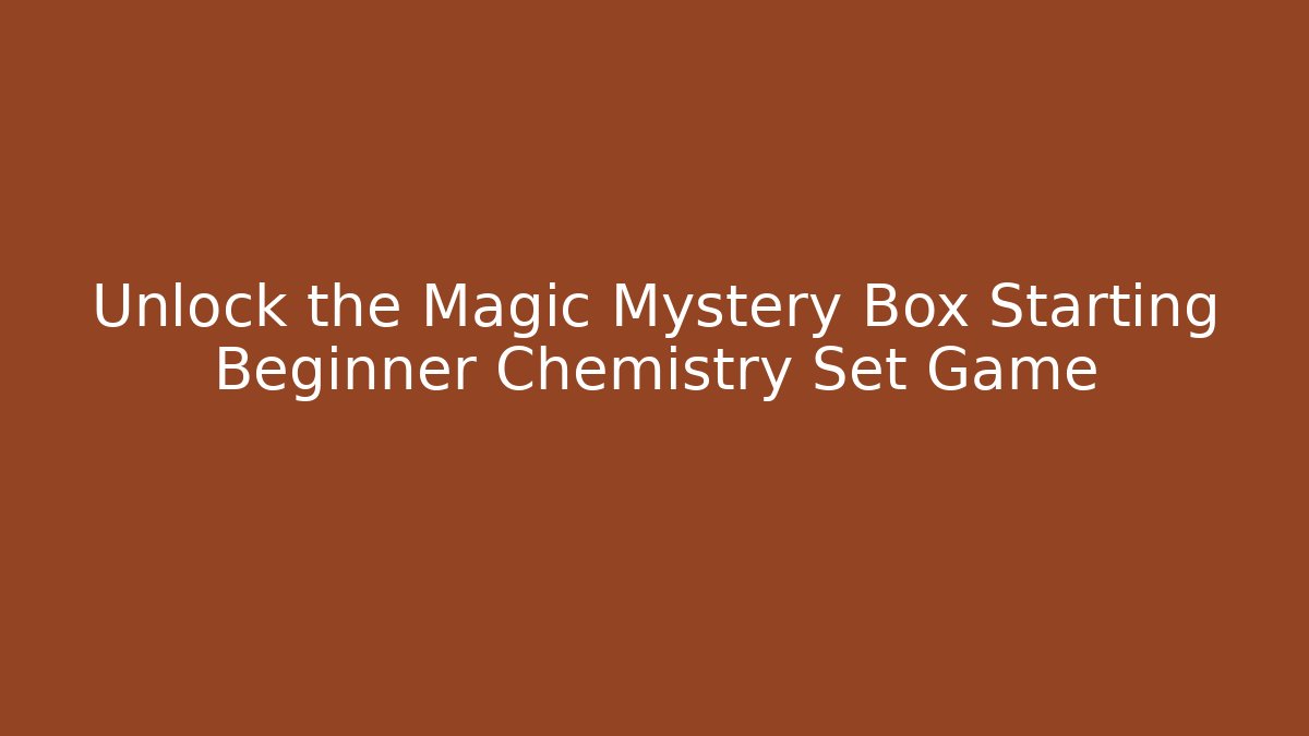 Unlock the Magic Mystery Box Starting Beginner Chemistry Set Game