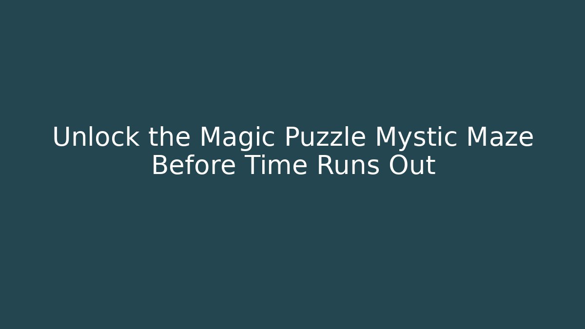Unlock the Magic Puzzle Mystic Maze Before Time Runs Out