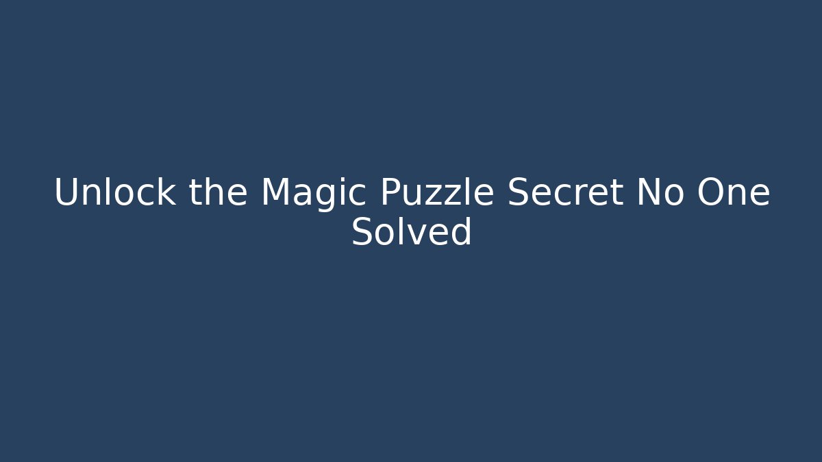 Unlock the Magic Puzzle Secret No One Solved