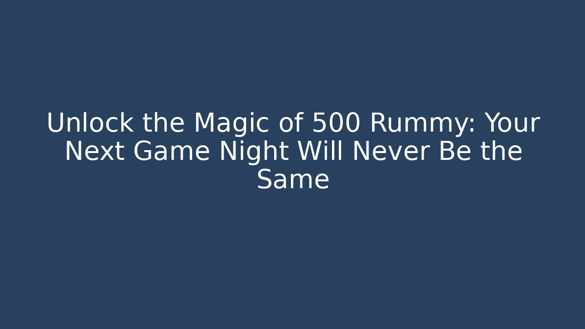 Unlock the Magic of 500 Rummy: Your Next Game Night Will Never Be the Same