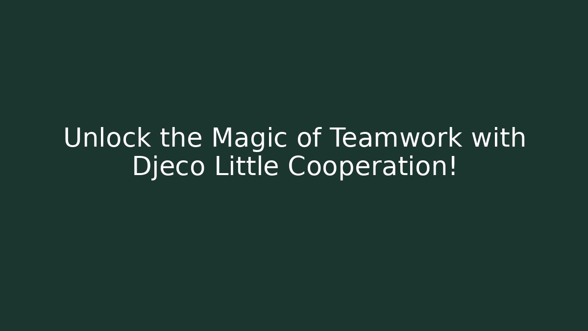 Unlock the Magic of Teamwork with Djeco Little Cooperation!