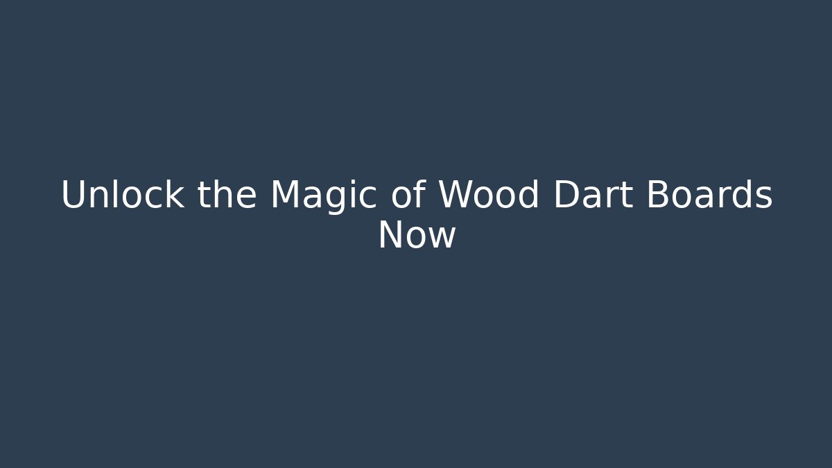 Unlock the Magic of Wood Dart Boards Now