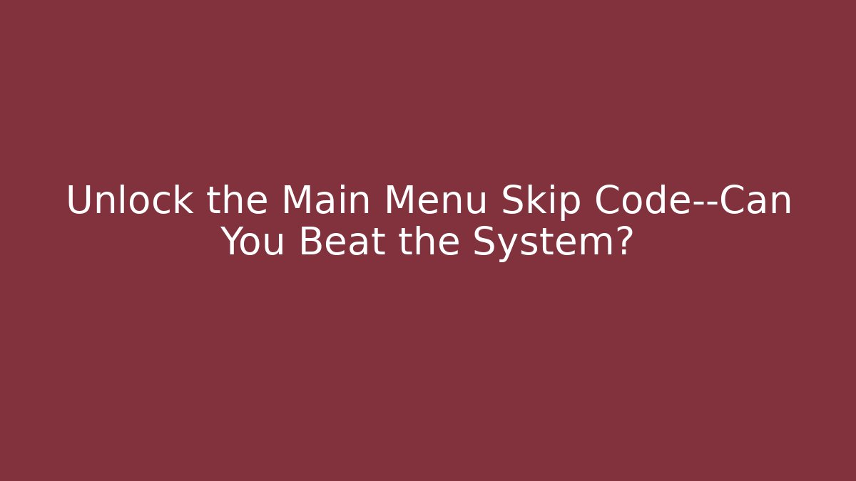 Unlock the Main Menu Skip Code—Can You Beat the System?