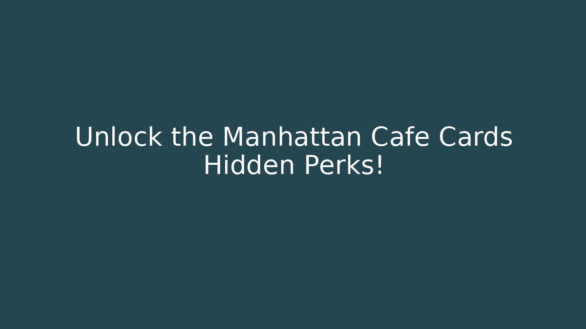 Unlock the Manhattan Cafe Cards Hidden Perks!