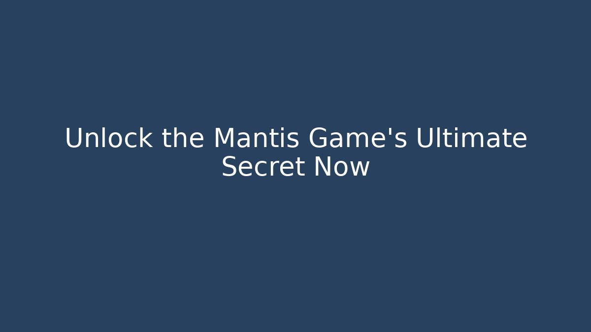 Unlock the Mantis Game's Ultimate Secret Now