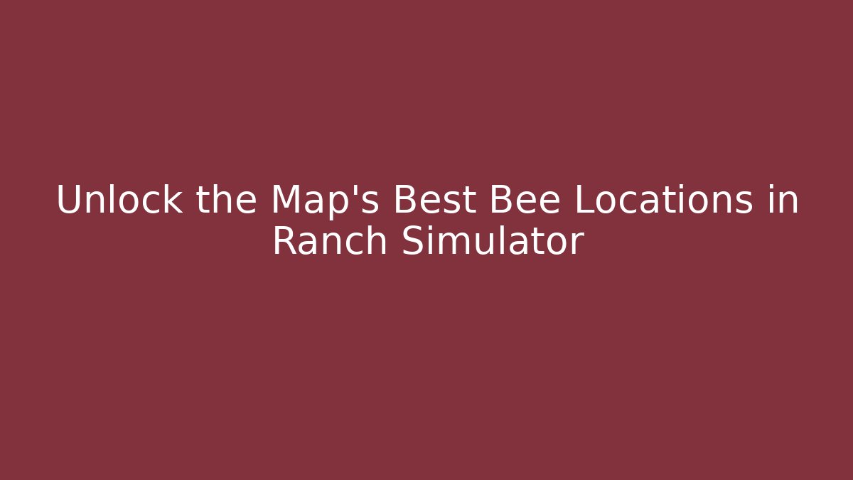 Unlock the Map's Best Bee Locations in Ranch Simulator - Critter Realm