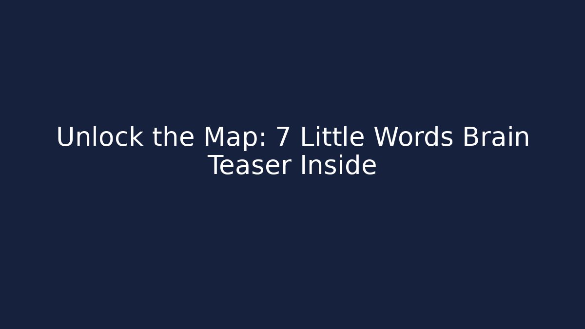 Unlock the Map: 7 Little Words Brain Teaser Inside