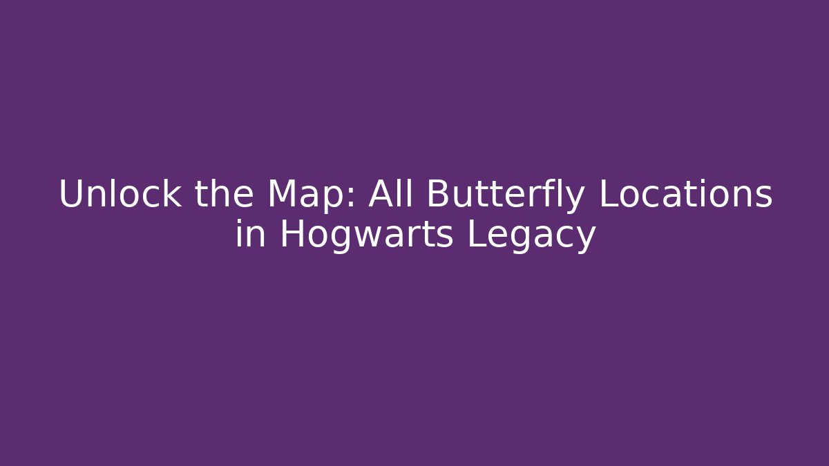 Unlock the Map: All Butterfly Locations in Hogwarts Legacy