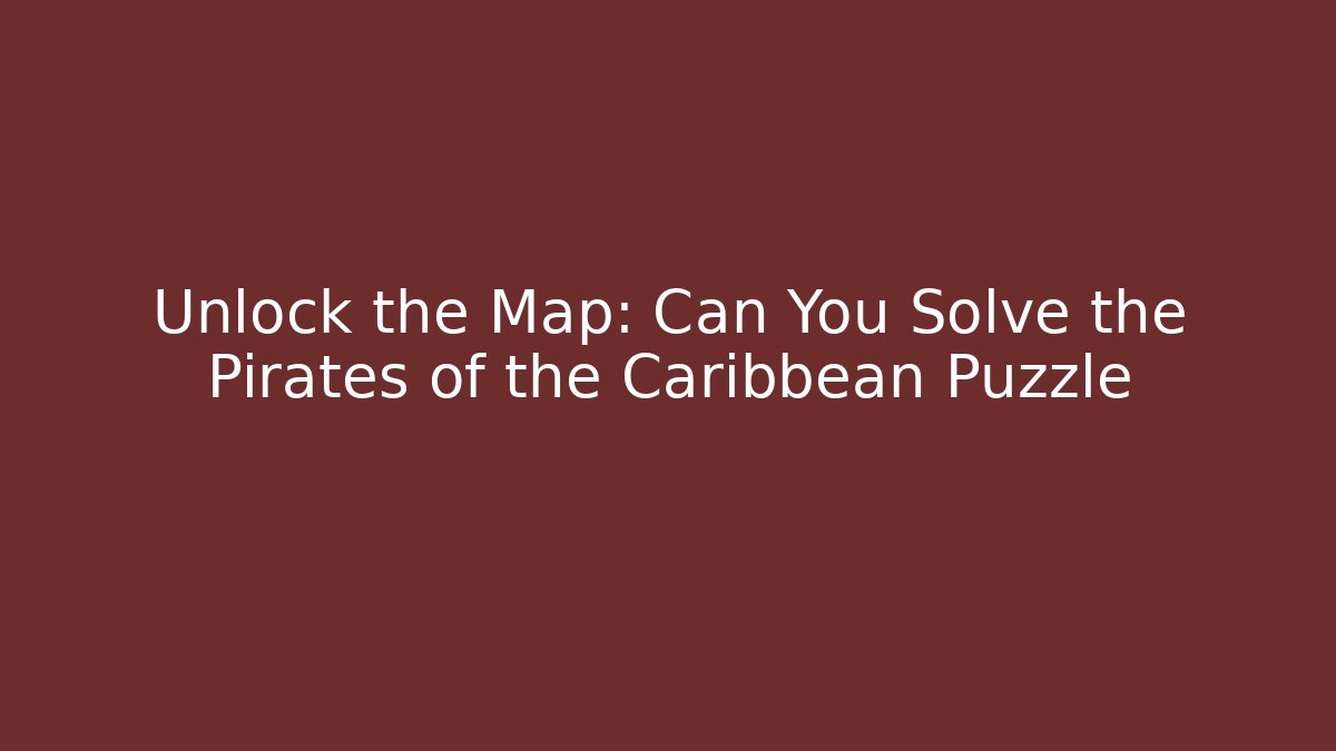 Unlock the Map: Can You Solve the Pirates of the Caribbean Puzzle