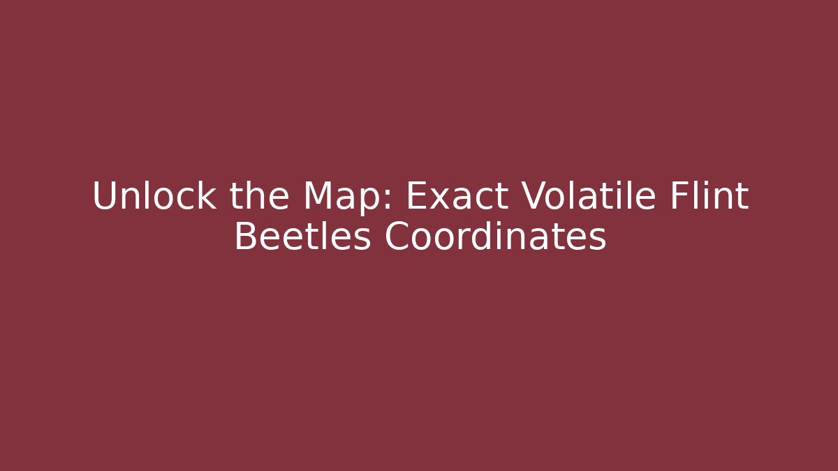 Unlock the Map: Exact Volatile Flint Beetles Coordinates - Critter Realm