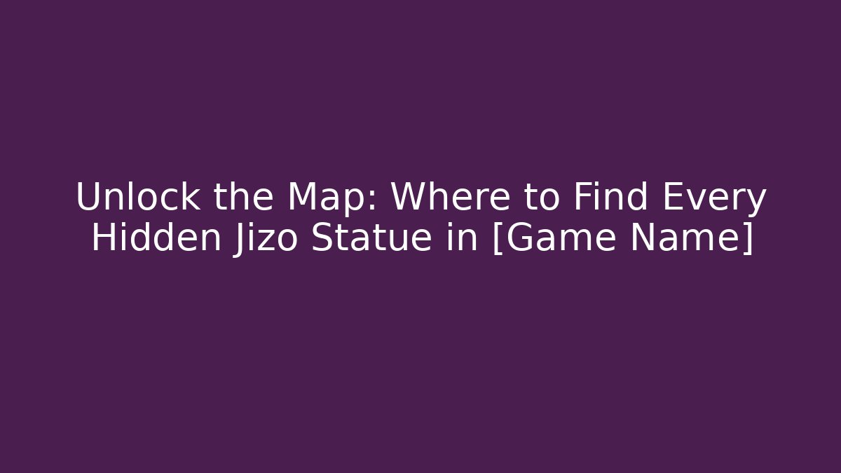 Unlock the Map: Where to Find Every Hidden Jizo Statue in [Game Name]