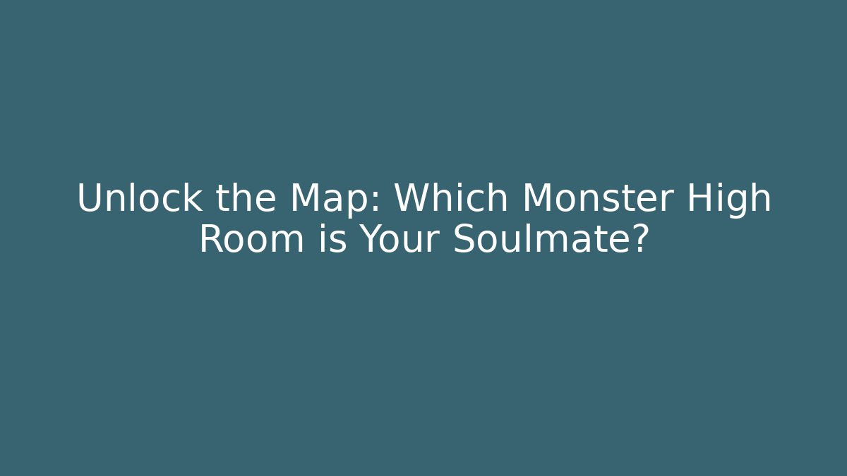 Unlock the Map: Which Monster High Room is Your Soulmate?