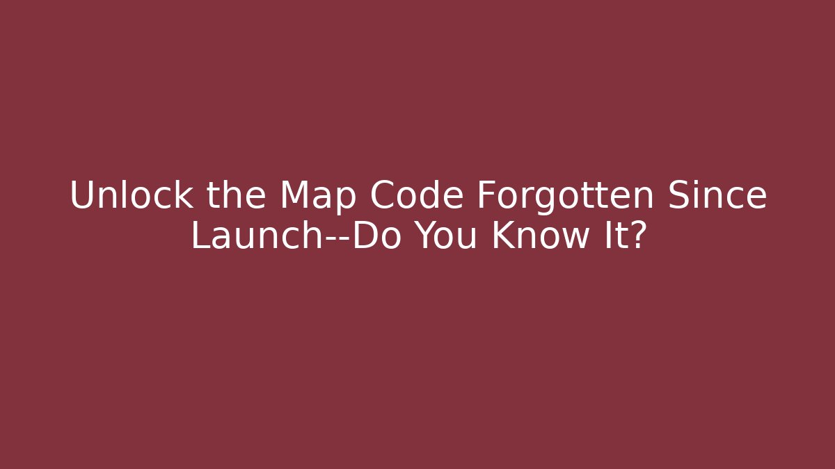 Unlock the Map Code Forgotten Since Launch—Do You Know It?