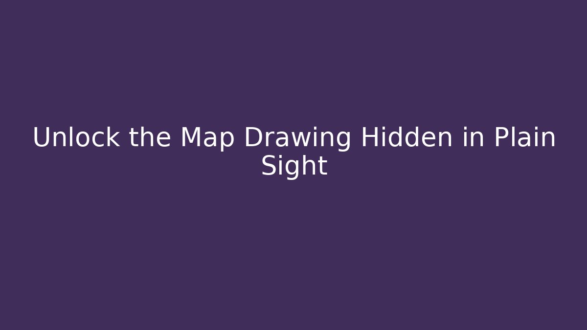 Unlock the Map Drawing Hidden in Plain Sight