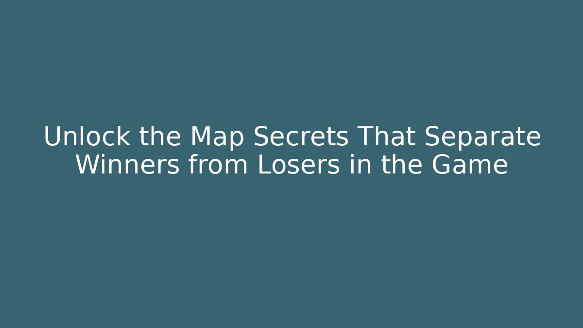 Unlock the Map Secrets That Separate Winners from Losers in the Game