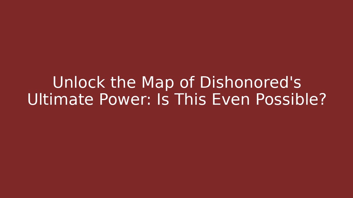 Unlock the Map of Dishonored's Ultimate Power: Is This Even Possible? - Critter Realm