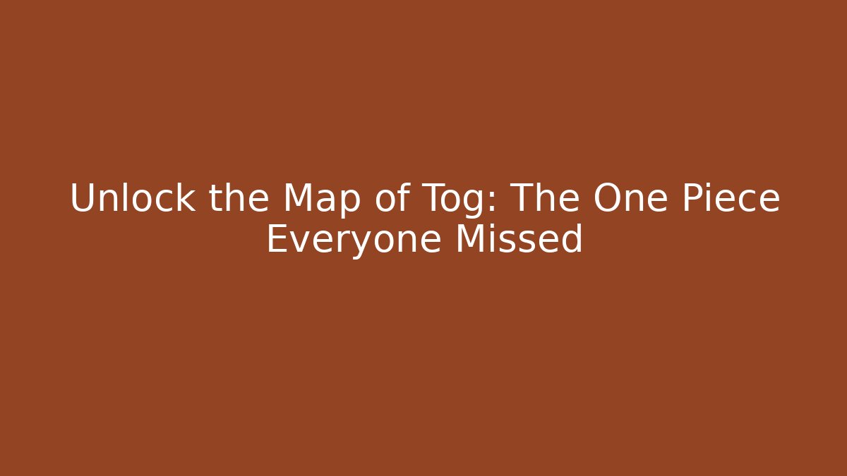 Unlock the Map of Tog: The One Piece Everyone Missed