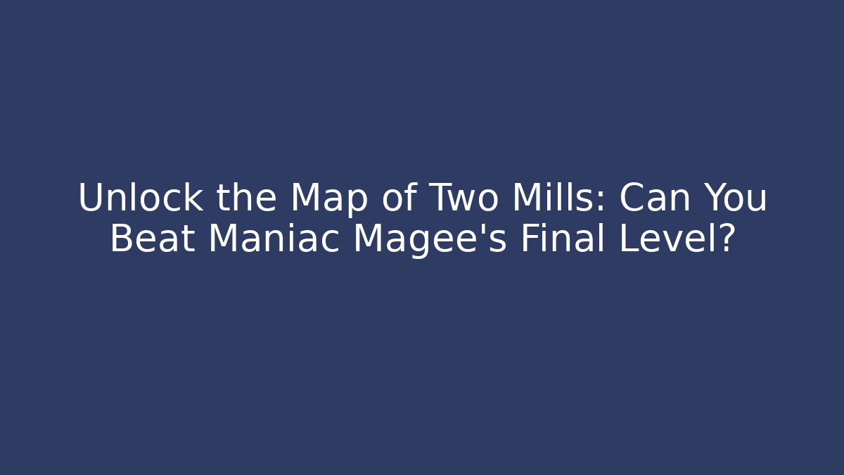 Unlock the Map of Two Mills: Can You Beat Maniac Magee's Final Level?