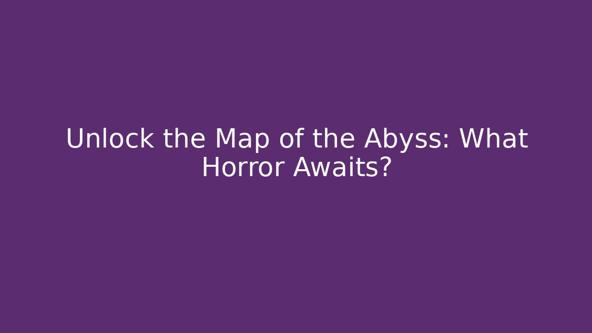 Unlock the Map of the Abyss: What Horror Awaits? - Critter Realm