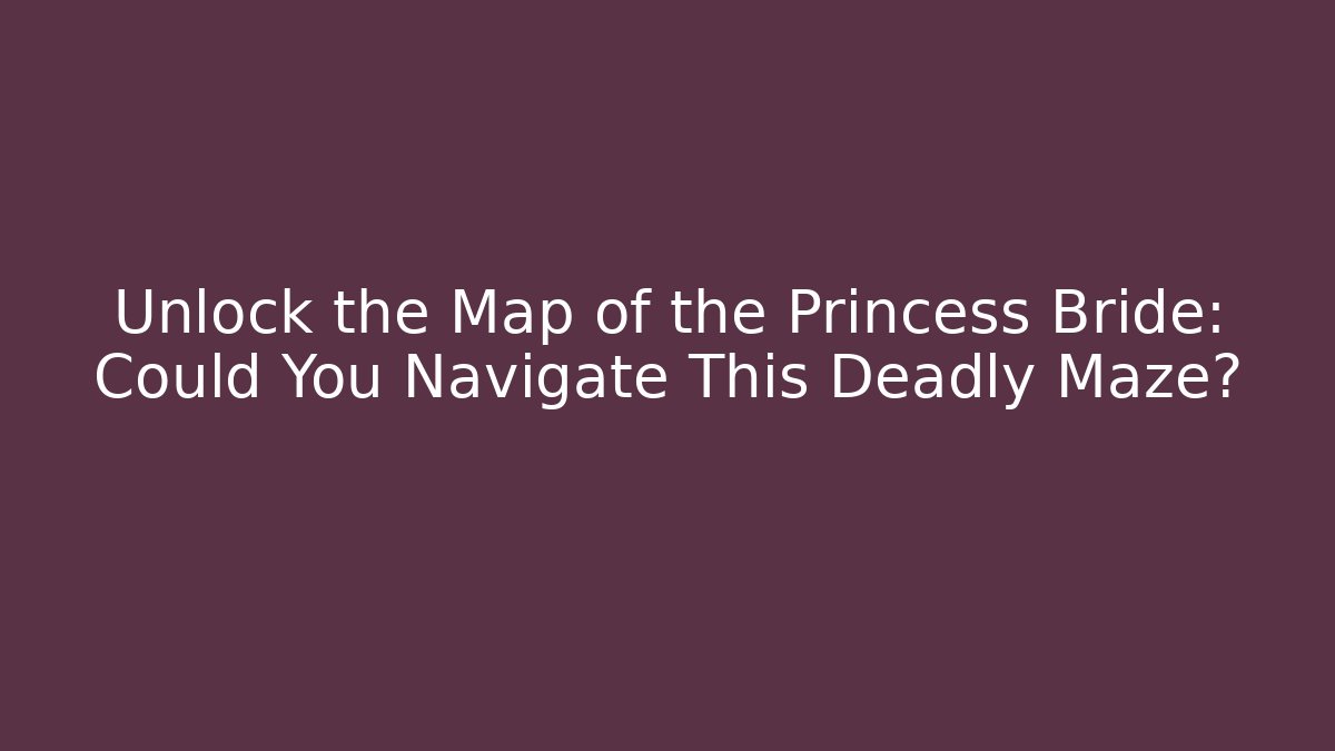 Unlock the Map of the Princess Bride: Could You Navigate This Deadly Maze?