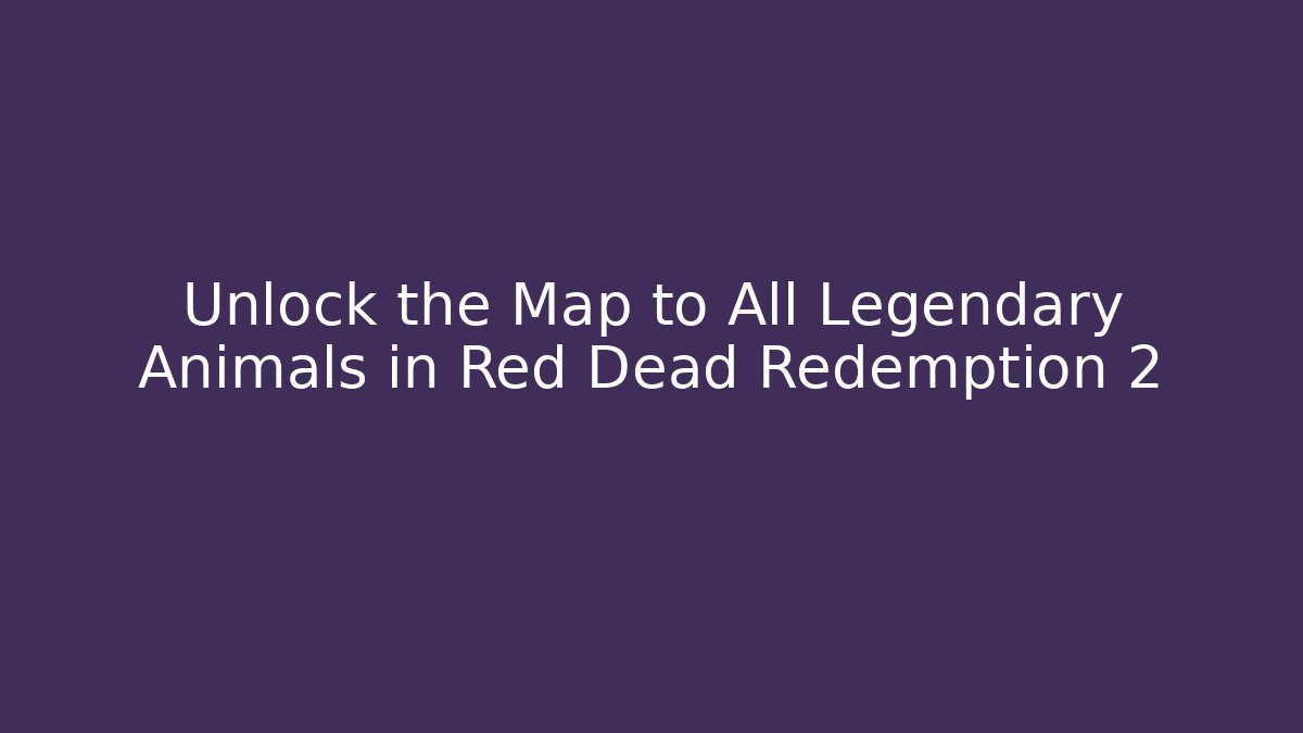 Unlock the Map to All Legendary Animals in Red Dead Redemption 2