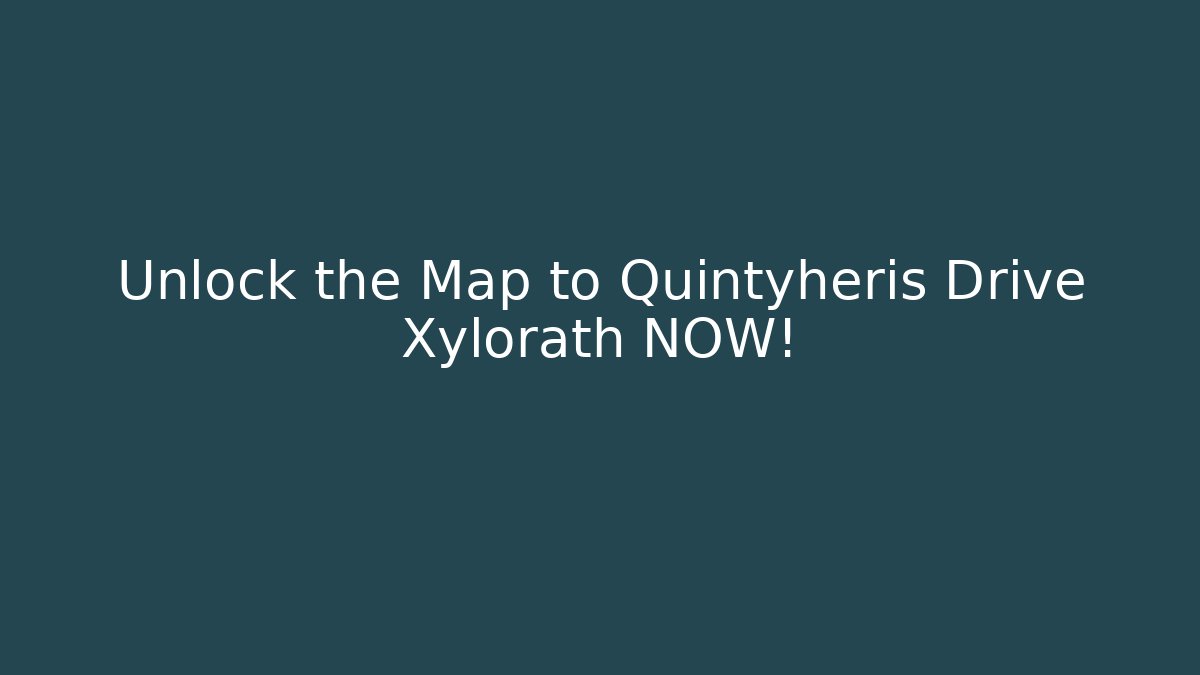 Unlock the Map to Quintyheris Drive Xylorath NOW!