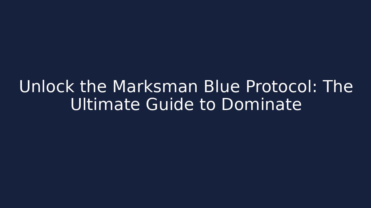 Unlock the Marksman Blue Protocol: The Ultimate Guide to Dominate