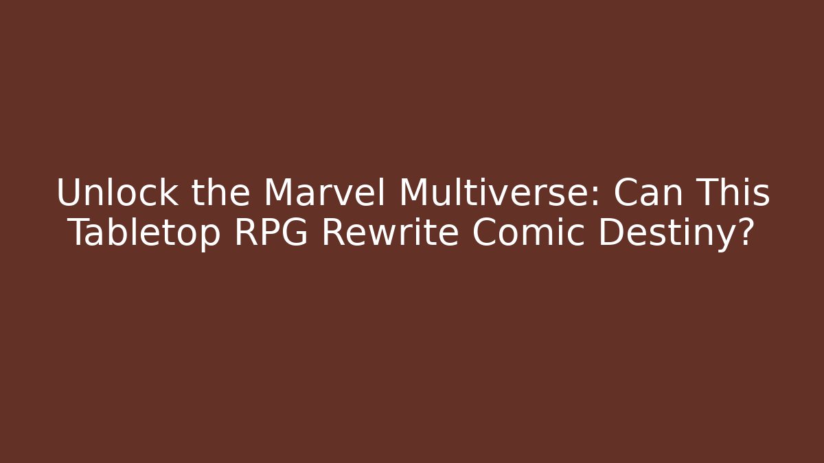 Unlock the Marvel Multiverse: Can This Tabletop RPG Rewrite Comic Destiny? - Critter Realm