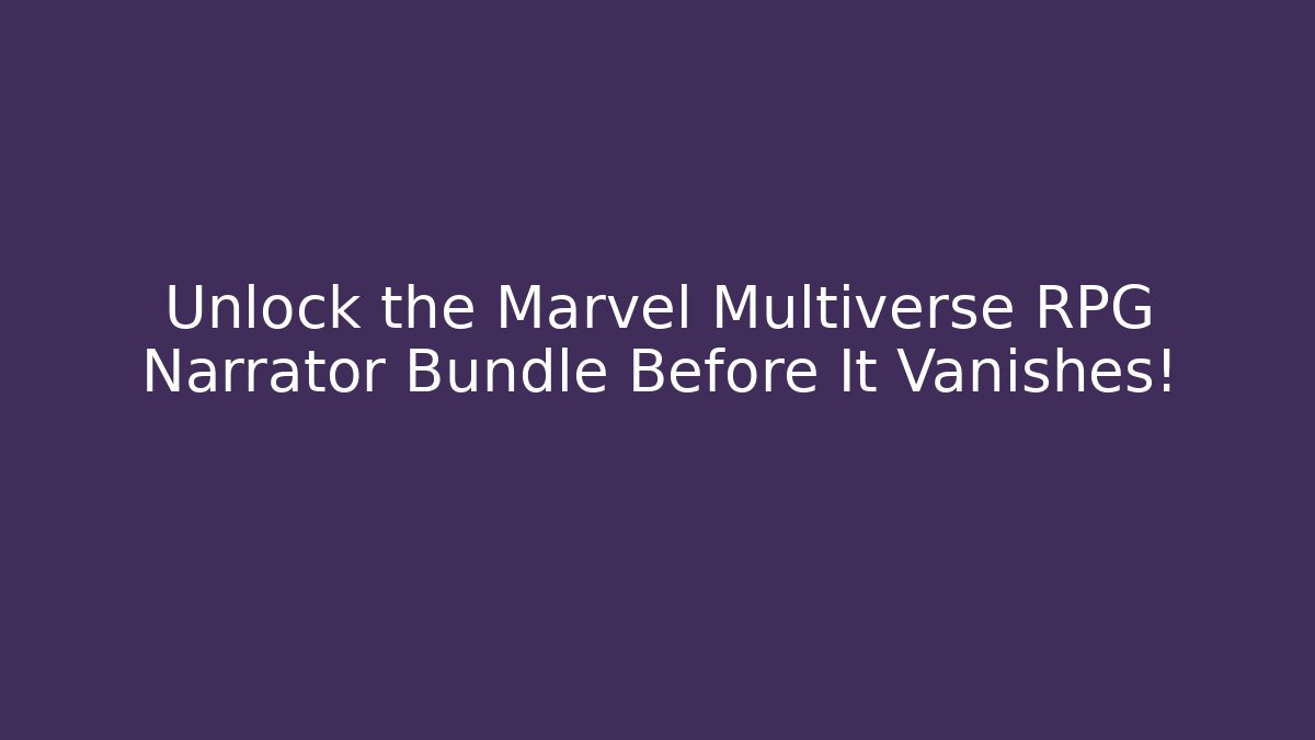 Unlock the Marvel Multiverse RPG Narrator Bundle Before It Vanishes!