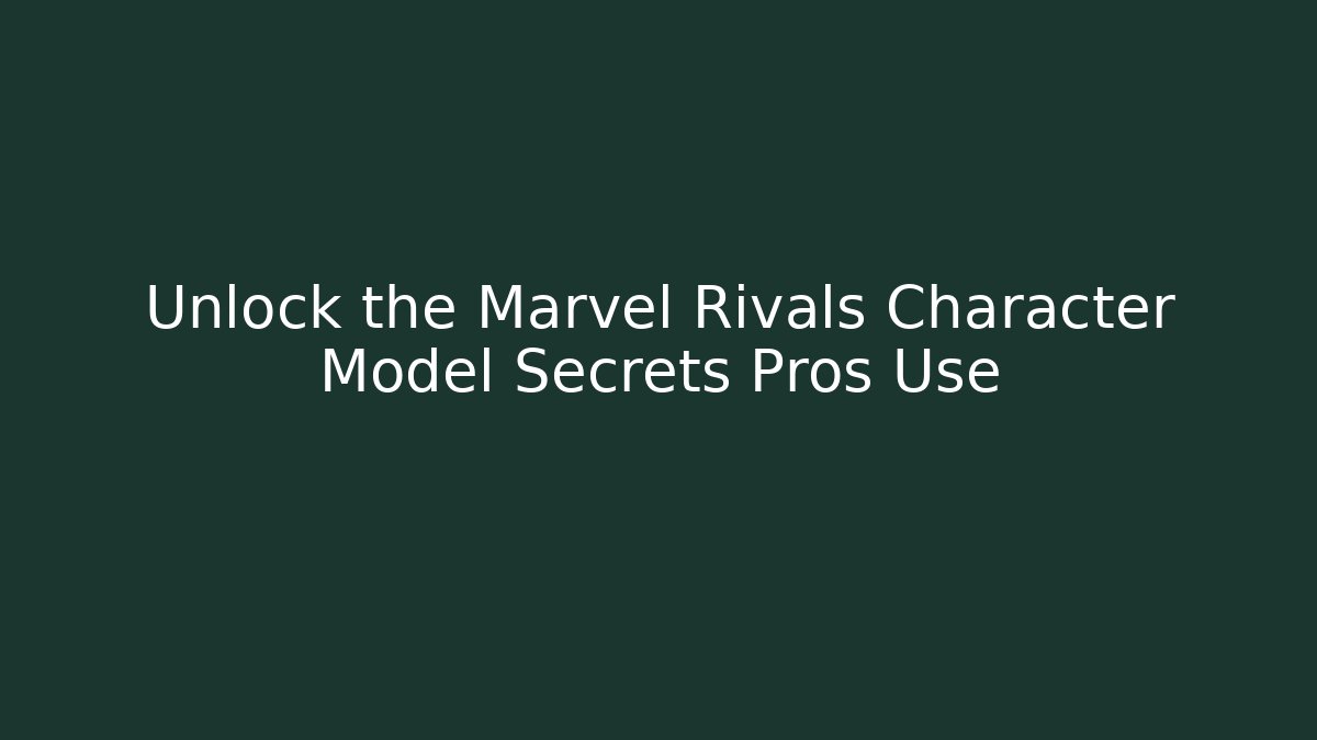 Unlock the Marvel Rivals Character Model Secrets Pros Use