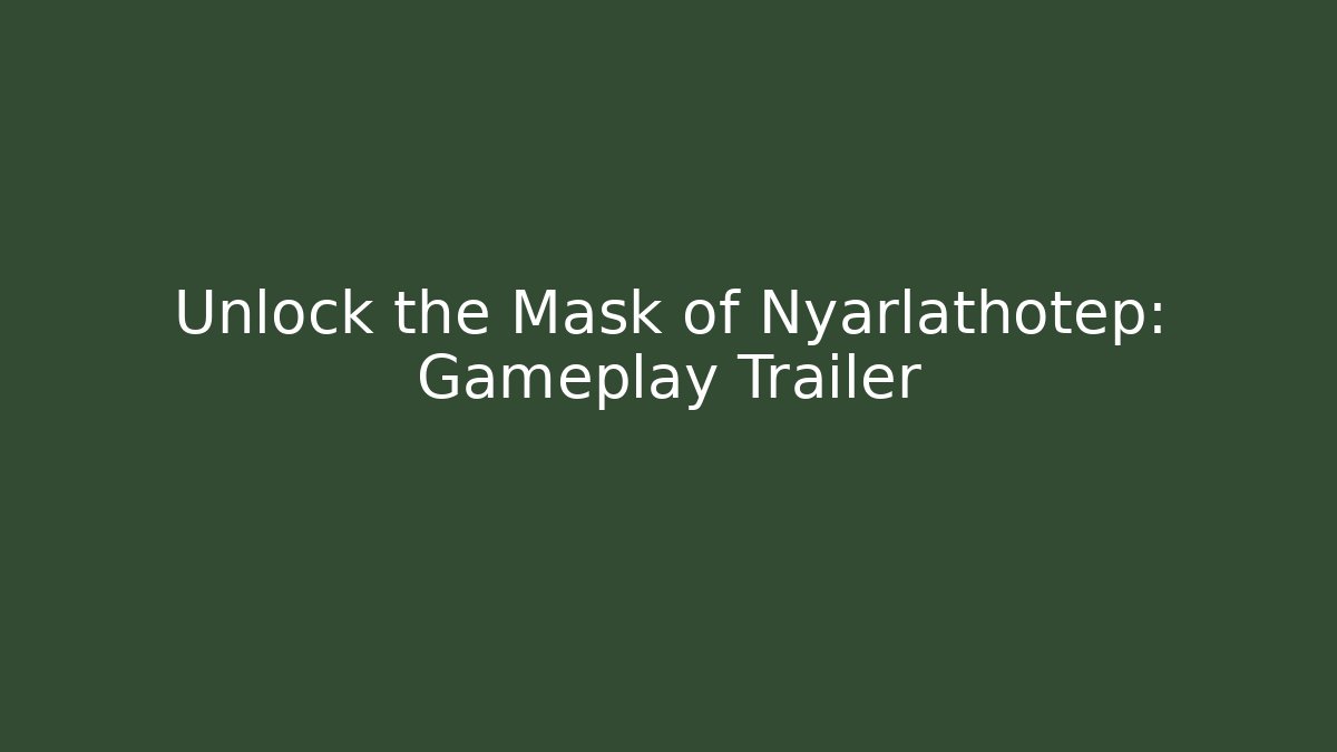 Unlock the Mask of Nyarlathotep: Gameplay Trailer