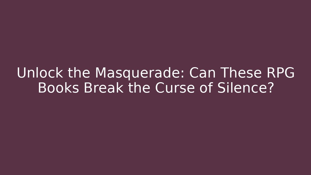 Unlock the Masquerade: Can These RPG Books Break the Curse of Silence?